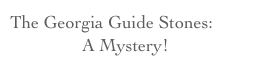 The Georgia Guide Stones: 
                A Mystery!