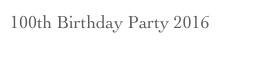 100th Birthday Party 2016
