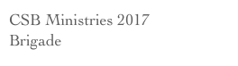 CSB Ministries 2017
Brigade