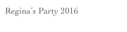 Regina’s Party 2016